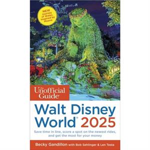 The Unofficial Guide to Walt Disney World 2025 by Len Testa