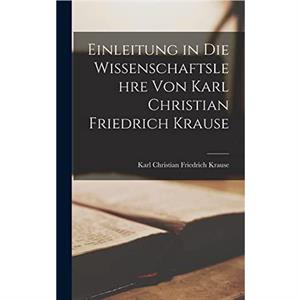 Einleitung in die Wissenschaftslehre von Karl Christian Friedrich Krause by Karl Christian Friedrich Krause