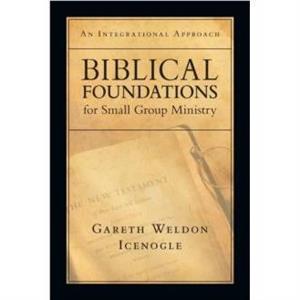 Biblical Foundations for Small Group Ministry by Gareth Weldon Icenogle