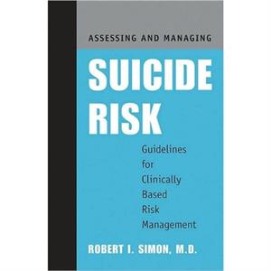 Assessing and Managing Suicide Risk by Robert I. Simon