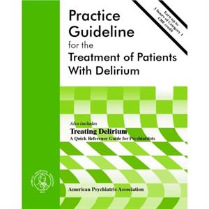 American Psychiatric Association Practice Guideline for the Treatment of Patients With Delirium by American Psychiatric Association