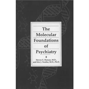 The Molecular Foundations of Psychiatry by Steven E. Hyman