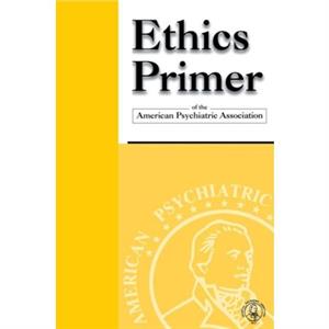 Ethics Primer of the American Psychiatric Association by American Psychiatric Association