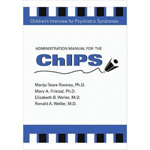 Administration Manual for the Childrens Interview for Psychiatric Syndromes ChIPS  PChIPS by Elizabeth B. Weller