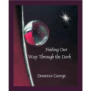 Finding Our Way Through the Dark by Demetra George