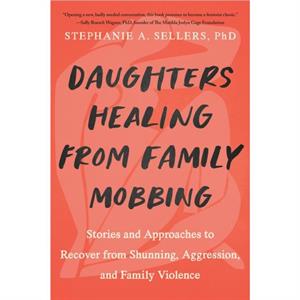 Daughters Healing from Family Mobbing by Phd & Stephanie A. Sellers 