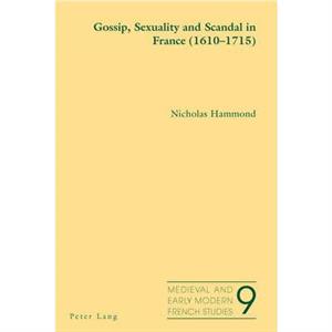 Gossip Sexuality and Scandal in France 16101715 by Nicholas Hammond