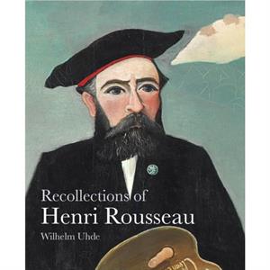 Recollections of Henri Rousseau by Wilhelm Uhde