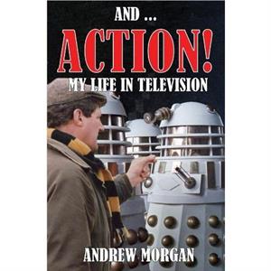 And ... Action My Life In Television by Andrew Morgan