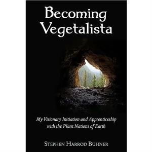 Becoming Vegetalista by Stephen Harrod Buhner