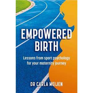 Empowered Birth by Carla Meijen