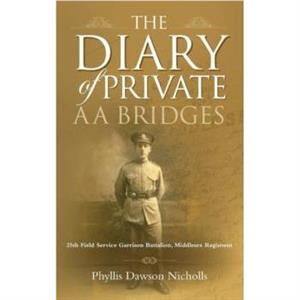 The Diary of Private AA Bridges by Phyllis Dawson Nicholls