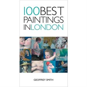 100 Best Paintings In London by Geoffrey Smith