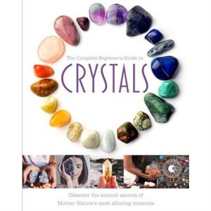 The Complete Beginners Guide to Crystals by Jo Cole