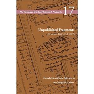 Unpublished Fragments Summer 1886Fall 1887 by Friedrich Nietzsche