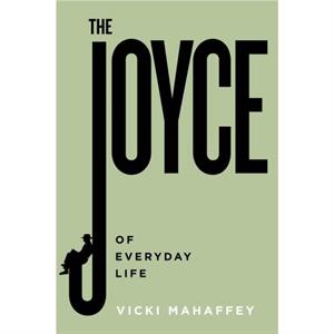 The Joyce of Everyday Life by Vicki Mahaffey