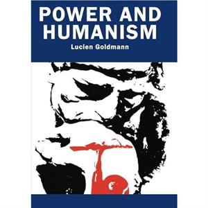 Power And Humanism by Lucien Goldmann