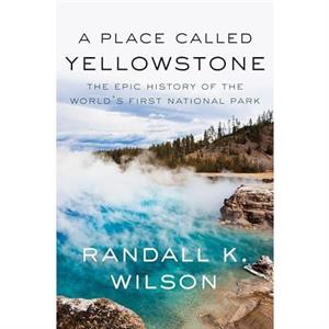 A Place Called Yellowstone by Randall K. Wilson