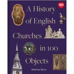 History of English Churches in 100 Objects by Matthew Byrne