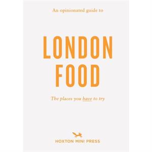 An Opinionated Guide To London Food by David Paw