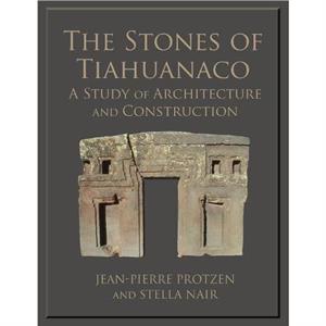 The Stones of Tiahuanaco by JeanPierre Protzen