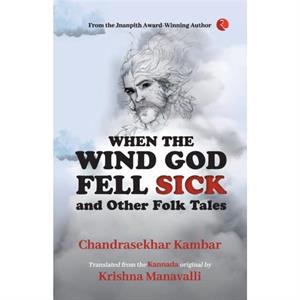 When The Wind God Fell Sick and Other Folk Tales by Chandrasekhar Kambar