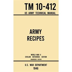 Army Recipes  TM 10412 US Army Technical Manual 1946 World War II Civilian Reference Edition by U S War Department