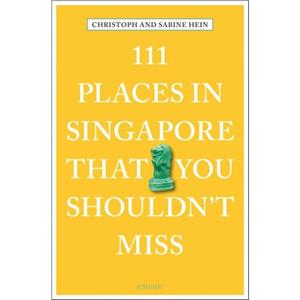 111 Places in Singapore That You Shouldnt Miss by C. Hein