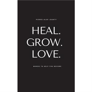 Heal. Grow. Love. by Pierre Alex Jeanty