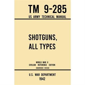 Shotguns All Types  TM 9285 US Army Technical Manual 1942 World War II Civilian Reference Edition by U S War Department