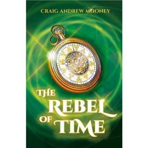 The Rebel of Time by Craig Andrew Mooney