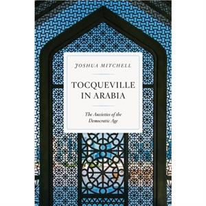 Tocqueville in Arabia by Joshua Mitchell