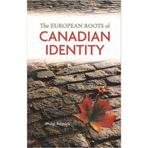 The European Roots of Canadian Identity by Philip Resnick