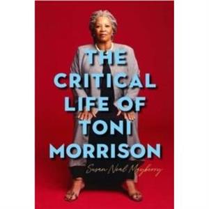 The Critical Life of Toni Morrison by Susan Royalty Account Neal Mayberry