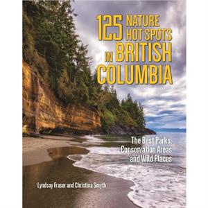 125 Nature Hot Spots in British Columbia by Christina Smyth