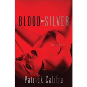 Blood and Silver by Patrick Califia