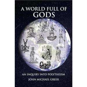 A World Full of Gods by John Michael Greer