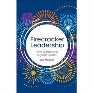 Firecracker Leadership by Sue Musson