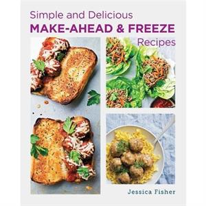 Simple and Delicious MakeAhead and Freeze Recipes by Jessica Fisher