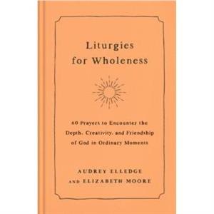 Liturgies for Wholeness by Elizabeth Moore