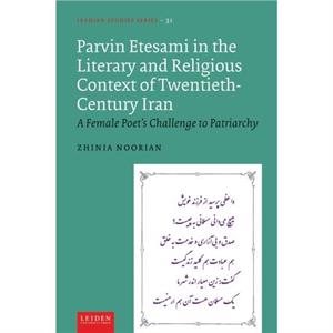 Parvin Etesami in the Literary and Religious Context of TwentiethCentury Iran by Zhinia Noorian