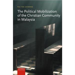 The Political Mobilization of the Christian Community in Malaysia by Pui Yee Choong