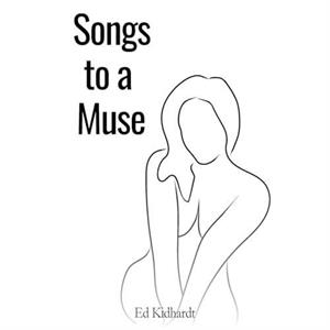 Songs to a Muse by Ed Kidhardt