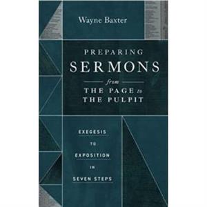 Preparing Sermons from the Page to the Pulpit by Wayne Baxter