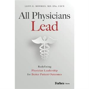 All Physicians Lead by Leon E. Moores