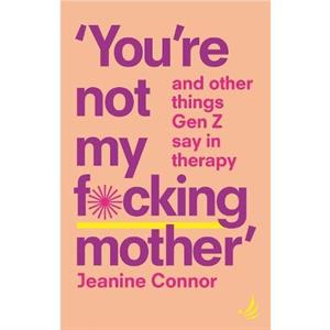 Youre Not My Fcking Mother by Jeanine Connor