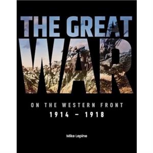 The Great War on the Western Front by Mike Lepine