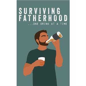 Surviving Fatherhood One Drink at a Time by Books by Boxer