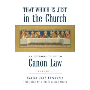 That Which Is Just in the Church An Introduction to Canon Law by Carlos Jose Errazuriz