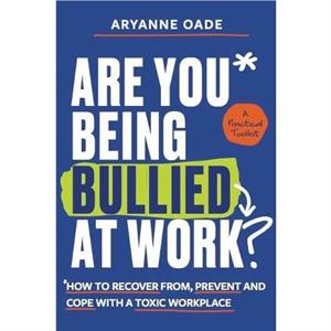 Are You Being Bullied at Work by Aryanne Oade